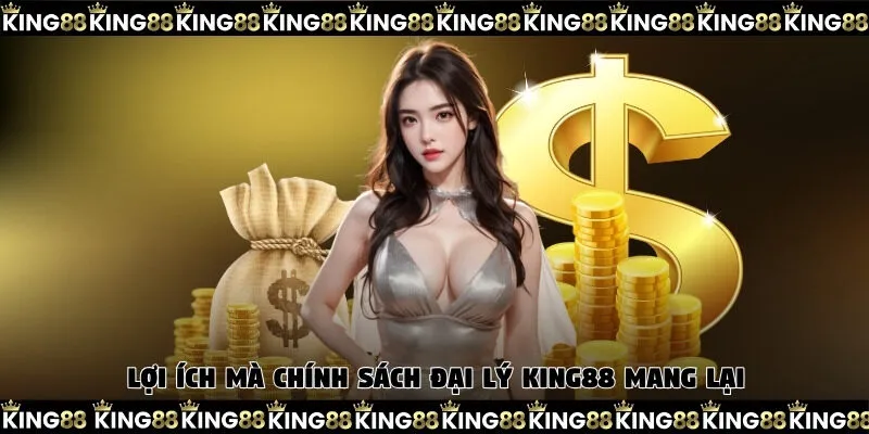 Lợi ích mà chính sách đại lý King88 mang lại