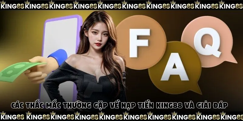 Các thắc mắc thường gặp về nạp tiền King88 và giải đáp