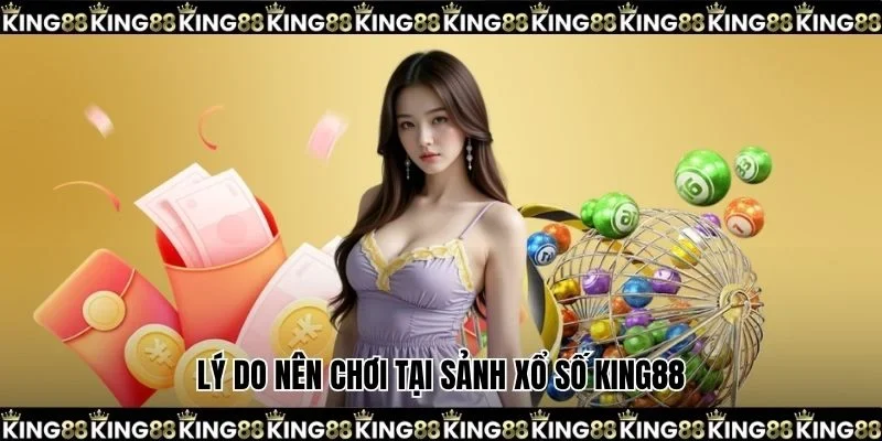Lý do nên chơi tại sảnh xổ số KING88