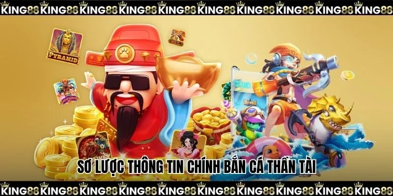 Sơ lược thông tin chính bắn cá thần tài