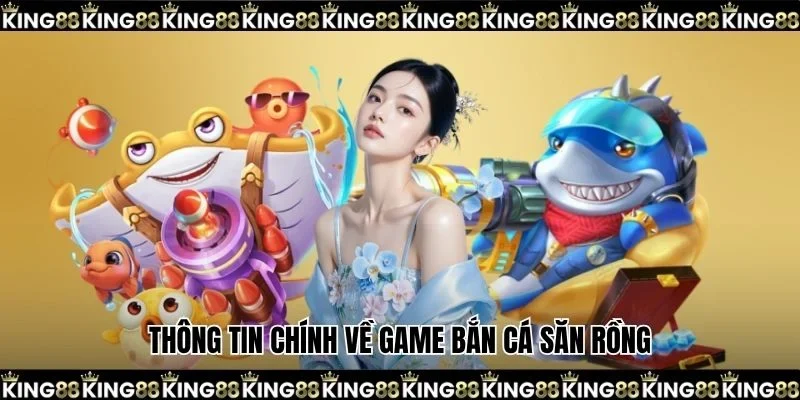 Thông tin chính về game bắn cá săn rồng